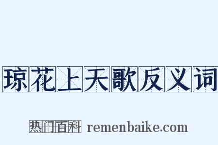 琼花上天歌反义词是什么意思的图片